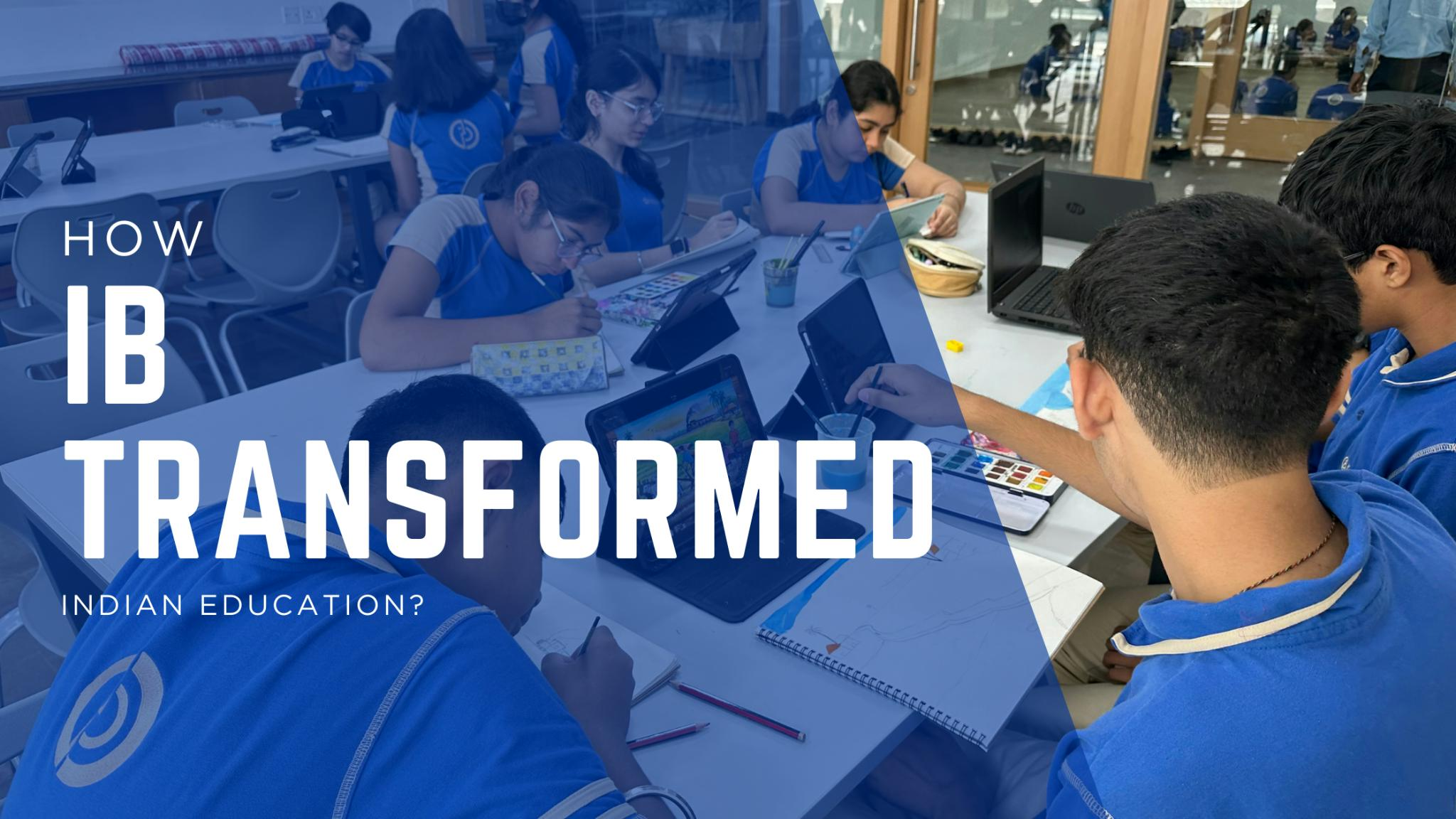 HOW IB TRANSFORMED INDIAN EDUCATION
